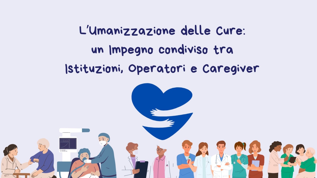 L'umanizzazione delle cure: un impegno condiviso tra Istituzioni, Operatori e Caregiver.